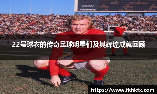 22号球衣的传奇足球明星们及其辉煌成就回顾